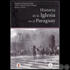 HISTORIA DE LA IGLESIA EN EL PARAGUAY - Autores: MARGARITA DURN ESTRAG, CARLOS ANTONIO HEYN SCHUPPS, IGNACIO TELESCA - Ao 2017